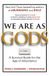 We Are As Gods: A Survival Guide for the Age of Abundance