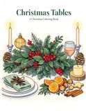Christmas Tables: A Festive Coloring Book of Holiday Table Settings, Christmas Dinners, Elegant Place Settings, and Seasonal Desserts