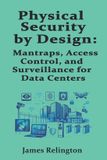 Physical Independently Published Physical Security by Design: Mantraps, Access Control, and Surveillance for Data Centers Paperback