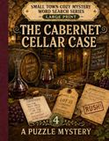 The Cabernet Cellar Case: A Cozy Wine Country Whodunit — Decode 54 Large-Print Progressive Word Searches to Catch the Killer