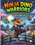Ninja Dino Warriors: A Coloring and Activity Book for Boys Ages 4-8