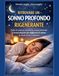 Ritrovare un Sonno Profondo e Rigenerante: Tutte le soluzioni scientifiche, comportamentali e farmacologiche per migliorare il sonno in modo sicuro e duraturo