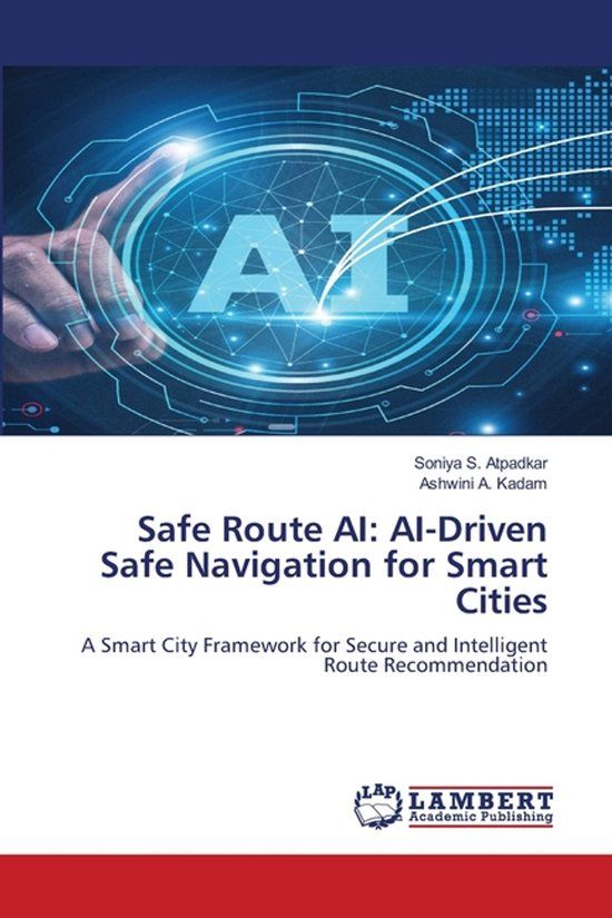 Safe Lap Lambert Academic Publishing Safe Route AI: AI-Driven Safe Navigation for Smart Cities: A Smart City Framework for Secure and Intelligent Route Recommendation
