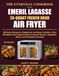 The Emeril Lagasse The Everyday Cookbook for the Emeril Lagasse 26-Quart French Door Air Fryer: 250 Easy Recipes for Beginners and Busy Families From Breakfast and ... Vegetable Sides, and Handheld Favorites