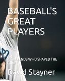 BASEBALL'S GREAT PLAYERS: 199 LEGENDS WHO SHAPED THE GAME