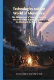 Technologies and the World of Abundance: The advancement of humanity, from the discovery of fire to colonizing the space, the moon and the plant Mars