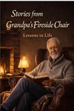Stories From Grandpa's Fireside Chair: Lessons in Life