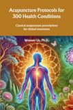 Acupuncture Protocols for 300 Health Conditions: Classical acupuncture prescriptions for clinical treatments