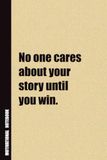 No One Cares About Your Story Until You Win.