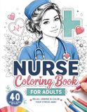 Nurse Coloring Book for Adults: 40 relaxing illustrations to relieve stress, practice mindfulness and express creativity.