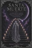 Santa Muerte: 21 días en el camino con la Santa Muerte: Un proceso de reflexión, acción y conexión espiritual