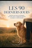 Les 90 derniers jours: guide de suivi avec journal pour accompagner son chien après diagnostic terminal et préparer un deuil animalier
