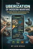 The Uberization of Modern Warfare: How Apps, Drones, and Crowdsourcing Are Reshaping the Battlefield