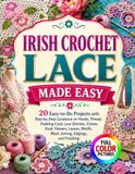 IRISH CROCHET LACE MADE EASY: 20 Easy-to-Do Projects with Step-by-Step Guidance on Hooks, Thread, Padding Cord, Lace Stitches, Clones Knot, Flowers, ... Motifs, Mesh Joining, Edgings, and Finishing