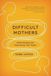 Difficult W W Norton & Co Inc Difficult Mothers