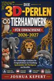 DIE 3D-PERLEN TIERHANDWERK FÜR ERWACHSENE 2026–2027: Ein vollständiger Leitfaden für Fortgeschrittene zur Erstellung Spektakuläre 3D-Tierfiguren aus Rocailles