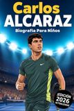 Carlos Alcaraz Biografía Para Niños: La Historia Inspiradora de Su Vida, Su Carrera en el Tenis y Su Ascenso a la Cima