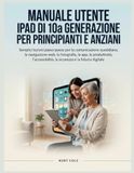 MANUALE Apple MANUALE UTENTE IPAD DI 10a GENERAZIONE PER PRINCIPIANTI E ANZIANI