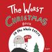 The Worst World Works The Worst Christmas Book in the Whole Entire World Hardcover