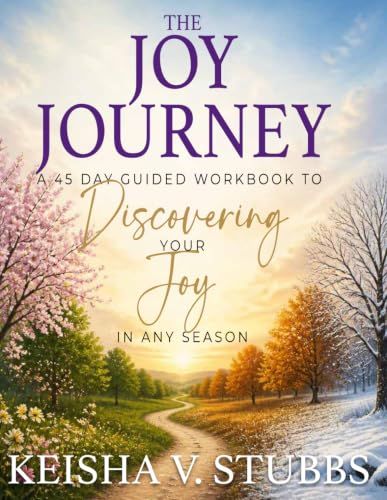 The Joy Journey: A 45 Day Guided Workbook to Discovering Your Joy in Any Season