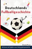 Deutschlands Fußballgeschicht: Die Nation, die Fußball zu einer Wissenschaft gemacht hat