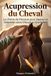 ACUPRESSION DU CHEVAL Les Points de Pression pour Apaiser et Détendre votre Cheval au Quotidien: Tout Savoir des Méridiens, des Points de Pression, ... Sensibles et des Protocoles de Massage Équin