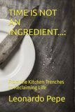 TIME IS NOT AN INGREDIENT...:: From the Kitchen Trenches to Reclaiming Life