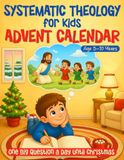 Systematic Theology for Kids Advent Calendar: 25 Big Questions and Answers About God. Christian Christmas Devotional and Gift Book with Bible Verses, Family Talk, Activities and Coloring