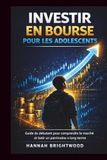 Investir en bourse pour les adolescents: Guide du débutant pour comprendre le marché et bâtir un patrimoine à long terme