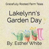 Lakelynn's Garden Day: Gracefully Rooted Farm Tales