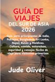 GUÍA DE VIAJES DEL SUR DE ASIA 2026: Guía para principiantes de India, Pakistán, Bangladesh, Sri Lanka, Nepal, Bután y Maldivas. Cultura, comida, ... fáciles de viaje para visitantes primerizos