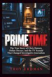Primetime: The True Story of Chris Hansen, Online Decoys, and the TV Scandal That Changed Investigative Journalism Paperback