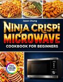 NINJA CRISPI MICROWAVE COOKBOOK FOR BEGINNERS