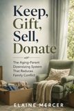 Keep, Gift, Sell, Donate: The Aging-Parent Downsizing System That Reduces Family Conflict