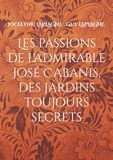 Les passions de l'admirable José Cabanis, des jardins toujours secrets: Théâtre des passions