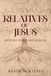 Relatives of Jesus: Beyond Mary and Joseph