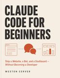 Claude Code for Beginners: Ship a Website, a Bot, and a Dashboard — Without Becoming a Developer