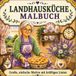Landhausküche Malbuch: Großdruck mit gemütlichen Landhausküchen für Erwachsene, Senioren und Anfänger | Einfache Bold & Easy Motive zur Entspannung, zum Stressabbau und ideal bei Sehschwäche