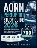 AORN PERIOP 101 STUDY GUIDE 2026: Operating Room Fundamentals, Clinical Safety, Sterile Technique and Exam Style Practice