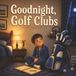 Goodnight, Golf Clubs: A Bedtime Story for Young Golfers