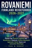 Rovaniemi Finnland Reiseführer 2026–2027: Planen Sie Finnisch-Lappland mit Nordlichtern Polarkreis Outdoor-Abenteuern regionaler Küche Sauna und saisonalen Reisetipps