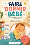 FAIRE DORMIR BÉBÉ: Le Guide Complet pour Accompagner le Sommeil de Bébé et Retrouver des Nuits Sereines, de la Naissance à 2 Ans
