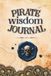 Pirate Wisdom Journal - quotes, prompts and affirmations for bold thinking and fearless living: Chart your own course with the wisdom of pirates