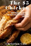 The $5 Chicken: 100 Ridiculously Easy Meals from One Rotisserie Chicken