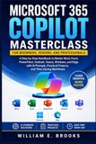 MICROSOFT 365 COPILOT MASTERCLASS FOR BEGINNERS, SENIORS, AND PROFESSIONALS