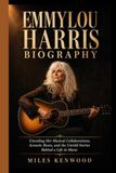 EMMYLOU HARRIS BIOGRAPHY: Unveiling Her Musical Collaborations, Acoustic Roots, and the Untold Stories Behind a Life in Music