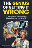 The Genius of Getting it Wrong: 71 Surprising Discoveries That Changed the World