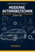 Moderne Automobiltechnik: Elektrik • Elektronik • Software • Mechanik • Fahrzeugarchitektur verständlich erklärt