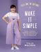Tilly and the Buttons: Make It Simple: Easy, Speedy Sewing Projects to Whip Up in an Afternoon