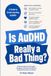 Is AuDHD Really a Bad Thing?: Understanding the Strengths, Struggles, and Surprising Gifts of Being Both Autistic and ADHD